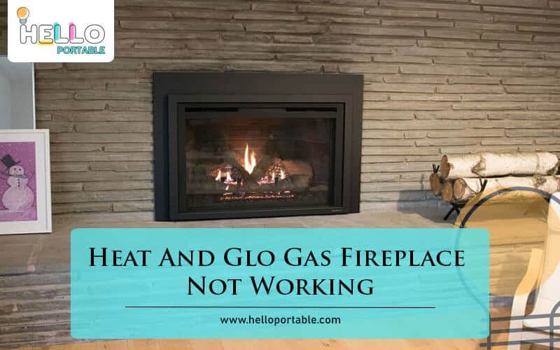 Heat And Glo Gas Fireplace Not Working Troubleshooting Guide